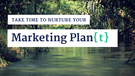 Take Time to Nurture your Marketing Plan{t}